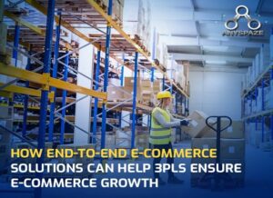 How End-to-End e-Commerce Solutions Can Help 3PLs Ensure E-Commerce Growth